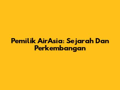 Pemilik AirAsia: Sejarah Dan Perkembangan