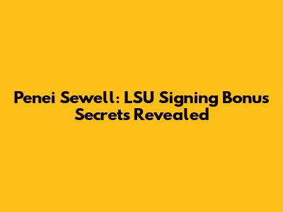 Penei Sewell: LSU Signing Bonus Secrets Revealed