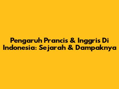 Pengaruh Prancis & Inggris Di Indonesia: Sejarah & Dampaknya