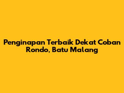Penginapan Terbaik Dekat Coban Rondo, Batu Malang