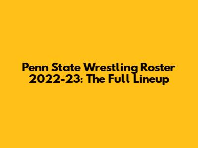 Penn State Wrestling Roster 2022-23: The Full Lineup