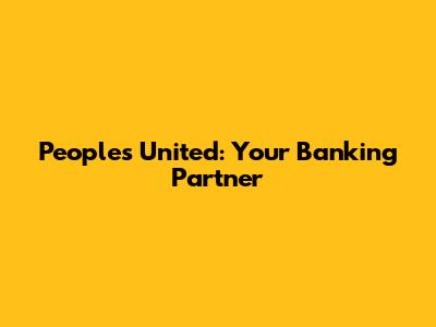 People's United: Your Banking Partner