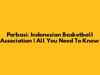 Perbasi: Indonesian Basketball Association | All You Need To Know