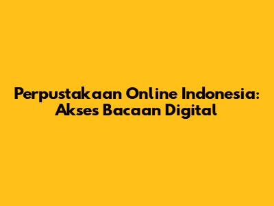 Perpustakaan Online Indonesia: Akses Bacaan Digital