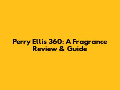 Perry Ellis 360: A Fragrance Review & Guide