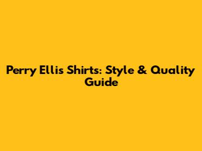 Perry Ellis Shirts: Style & Quality Guide