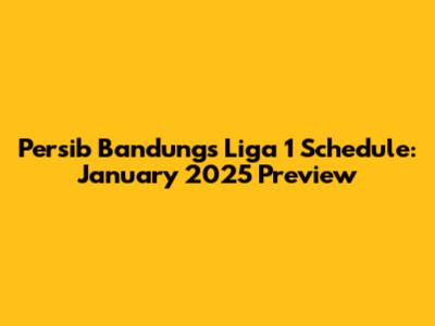 Persib Bandung's Liga 1 Schedule: January 2025 Preview
