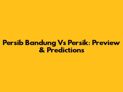 Persib Bandung Vs Persik: Preview & Predictions