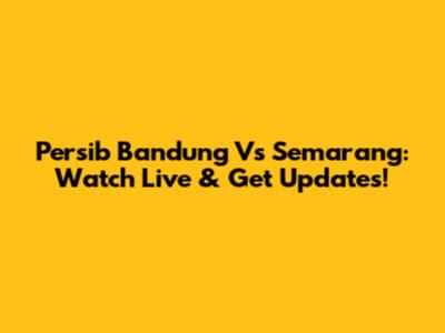 Persib Bandung Vs Semarang: Watch Live & Get Updates!