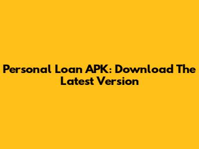 Personal Loan APK: Download The Latest Version