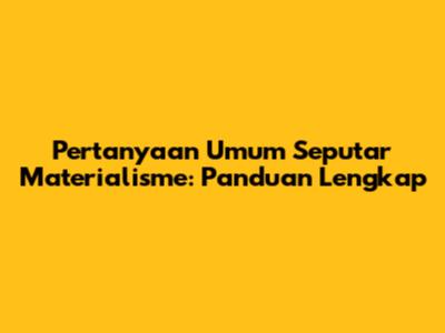 Pertanyaan Umum Seputar Materialisme: Panduan Lengkap
