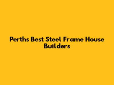Perth's Best Steel Frame House Builders