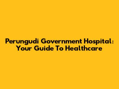 Perungudi Government Hospital: Your Guide To Healthcare