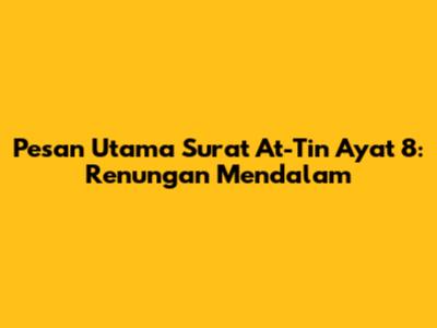 Pesan Utama Surat At-Tin Ayat 8: Renungan Mendalam