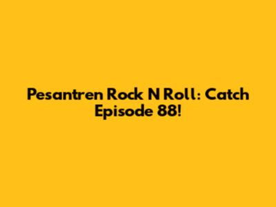 Pesantren Rock N Roll: Catch Episode 88!