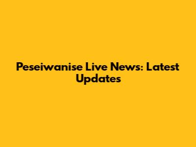 Peseiwanise Live News: Latest Updates