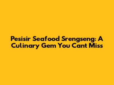 Pesisir Seafood Srengseng: A Culinary Gem You Can't Miss
