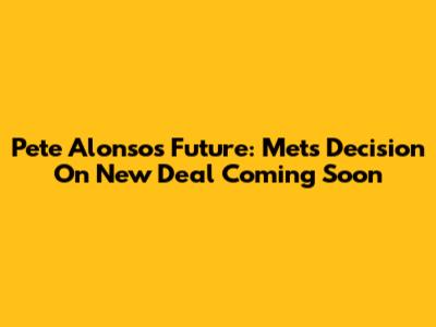 Pete Alonso's Future: Mets' Decision On New Deal Coming Soon