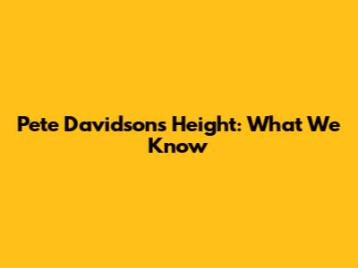 Pete Davidson's Height: What We Know