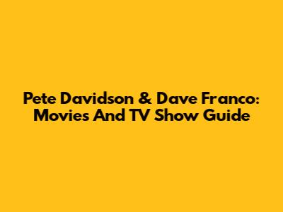 Pete Davidson & Dave Franco: Movies And TV Show Guide