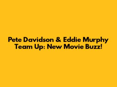 Pete Davidson & Eddie Murphy Team Up: New Movie Buzz!