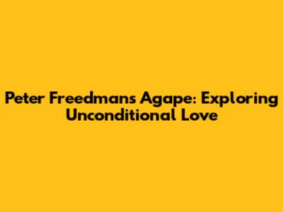 Peter Freedman's Agape: Exploring Unconditional Love