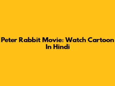Peter Rabbit Movie: Watch Cartoon In Hindi