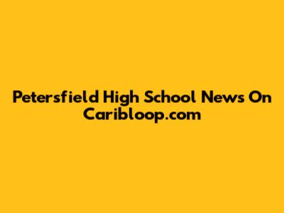 Petersfield High School News On Caribloop.com