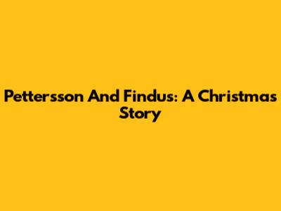 Pettersson And Findus: A Christmas Story