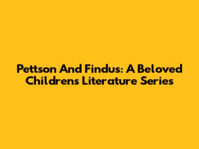 Pettson And Findus: A Beloved Children's Literature Series