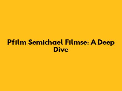 Pfilm Semichael Filmse: A Deep Dive