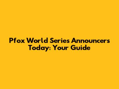 Pfox World Series Announcers Today: Your Guide