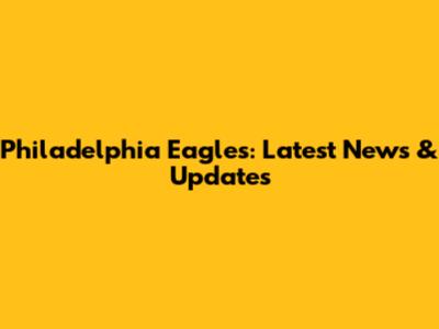 Philadelphia Eagles: Latest News & Updates