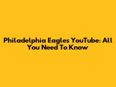 Philadelphia Eagles YouTube: All You Need To Know