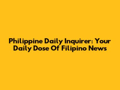 Philippine Daily Inquirer: Your Daily Dose Of Filipino News