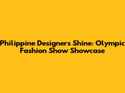 Philippine Designers Shine: Olympic Fashion Show Showcase