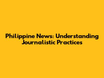 Philippine News: Understanding Journalistic Practices