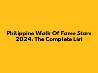 Philippine Walk Of Fame Stars 2024: The Complete List