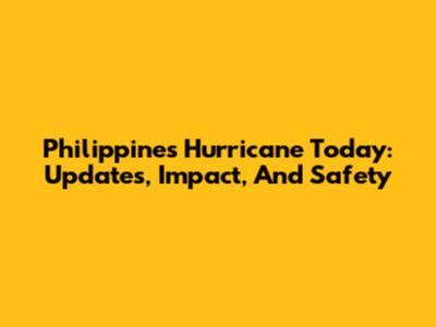 Philippines Hurricane Today: Updates, Impact, And Safety