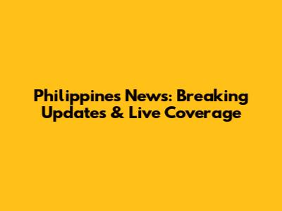 Philippines News: Breaking Updates & Live Coverage