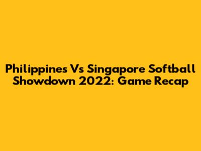 Philippines Vs Singapore Softball Showdown 2022: Game Recap