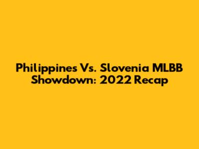 Philippines Vs. Slovenia MLBB Showdown: 2022 Recap