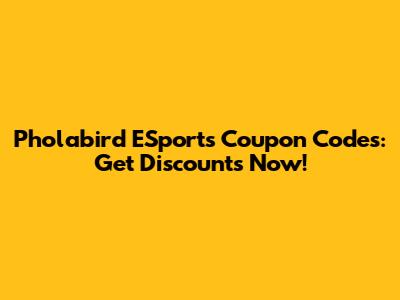 Pholabird ESports Coupon Codes: Get Discounts Now!