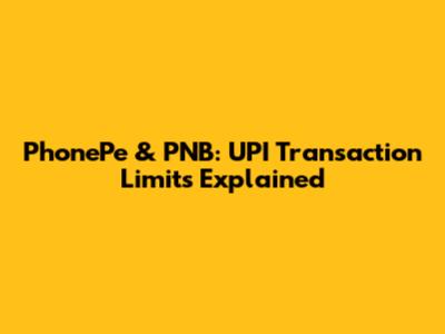 PhonePe & PNB: UPI Transaction Limits Explained