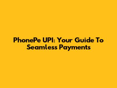 PhonePe UPI: Your Guide To Seamless Payments