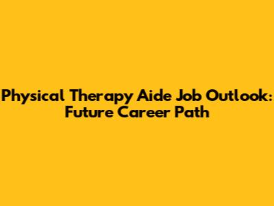 Physical Therapy Aide Job Outlook: Future Career Path