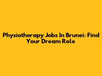 Physiotherapy Jobs In Brunei: Find Your Dream Role