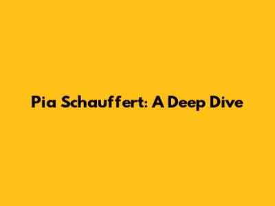 Pia Schauffert: A Deep Dive