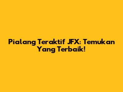 Pialang Teraktif JFX: Temukan Yang Terbaik!