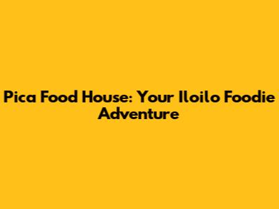 Pica Food House: Your Iloilo Foodie Adventure